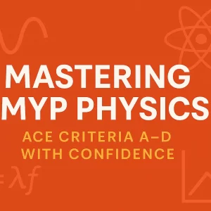 Mastering MYP Physics: Ace Criteria A–D with Confidence